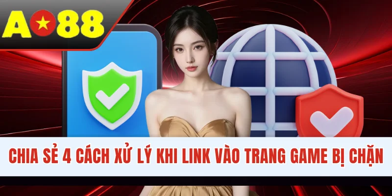 Chia sẻ 4 cách xử lý khi link vào trang game bị chặn