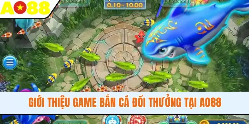 Giới thiệu game bắn cá đổi thưởng tại AO88