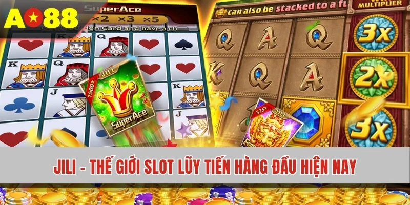 Jili - Thế giới slot lũy tiến hàng đầu hiện nay